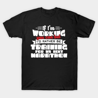 If I'm Working You Can Bet I'd Rather Be Training For My Marathon T-Shirt